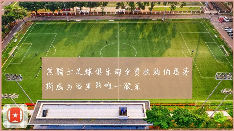 黑骑士足球俱乐部全资收购伯恩茅斯成为洛里昂唯一股东