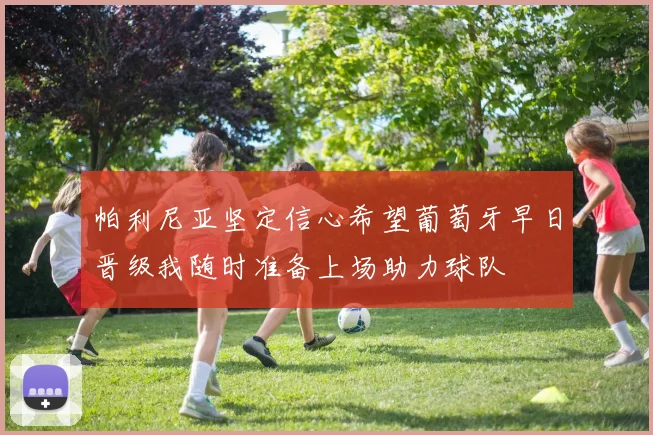 帕利尼亚坚定信心希望葡萄牙早日晋级我随时准备上场助力球队