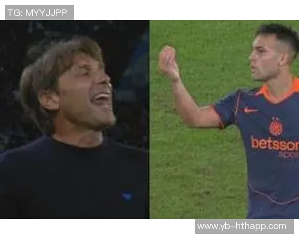 劳塔罗调侃孔蒂引发争执孔蒂怒怼笑个屁引发热议 劳塔罗调侃孔蒂引发争执孔蒂怒怼笑个屁引发热议